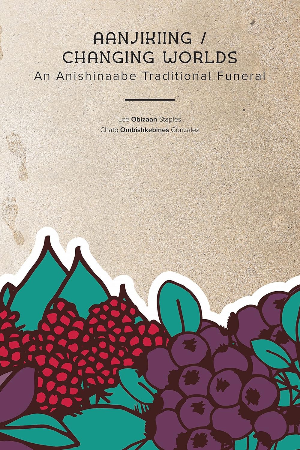 Aanjikiing / Changing Worlds: An Anishinaabe Traditional Funeral by Lee Obizaan Staples & Chato Ombishkebines Gonzalez