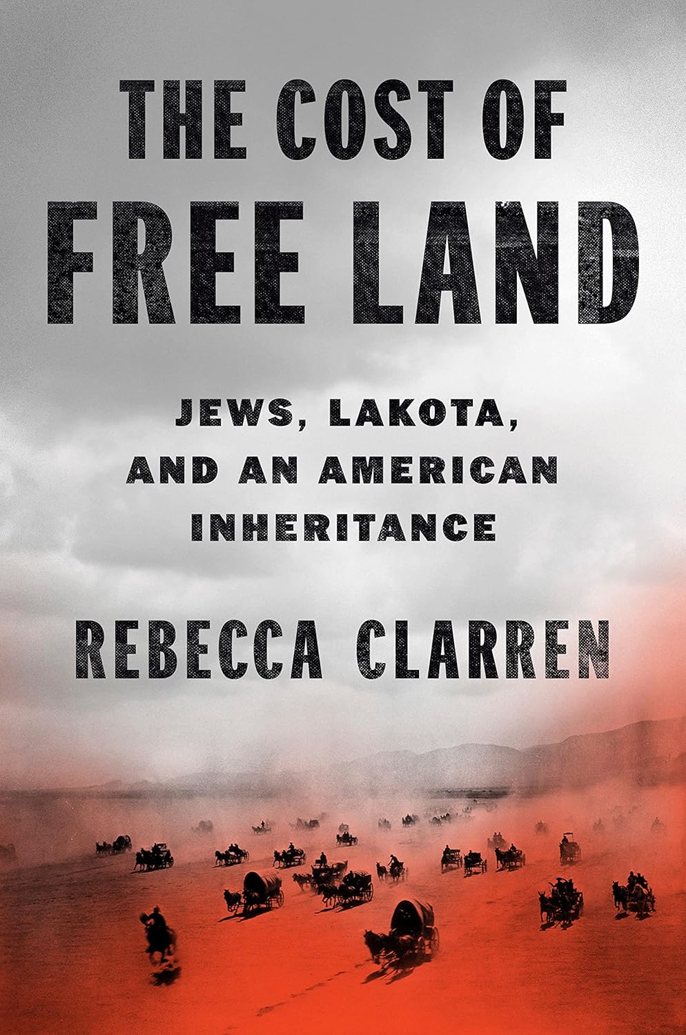 The Cost of Free Land: Jews, Lakota, and an American Inheritance by Rebecca Clarren