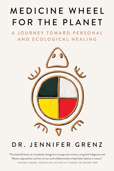 Medicine Wheel for the Planet: A Journey Toward Personal and Ecological Healing by Dr. Jennifer Grenz