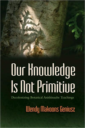 Our Knowledge Is Not Primitive  by Wendy Makoons Geniusz