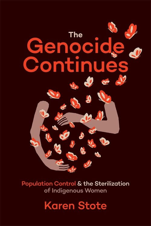 The Genocide Continues: Population Control and the Sterilization of Indigenous Women by Karen Stote