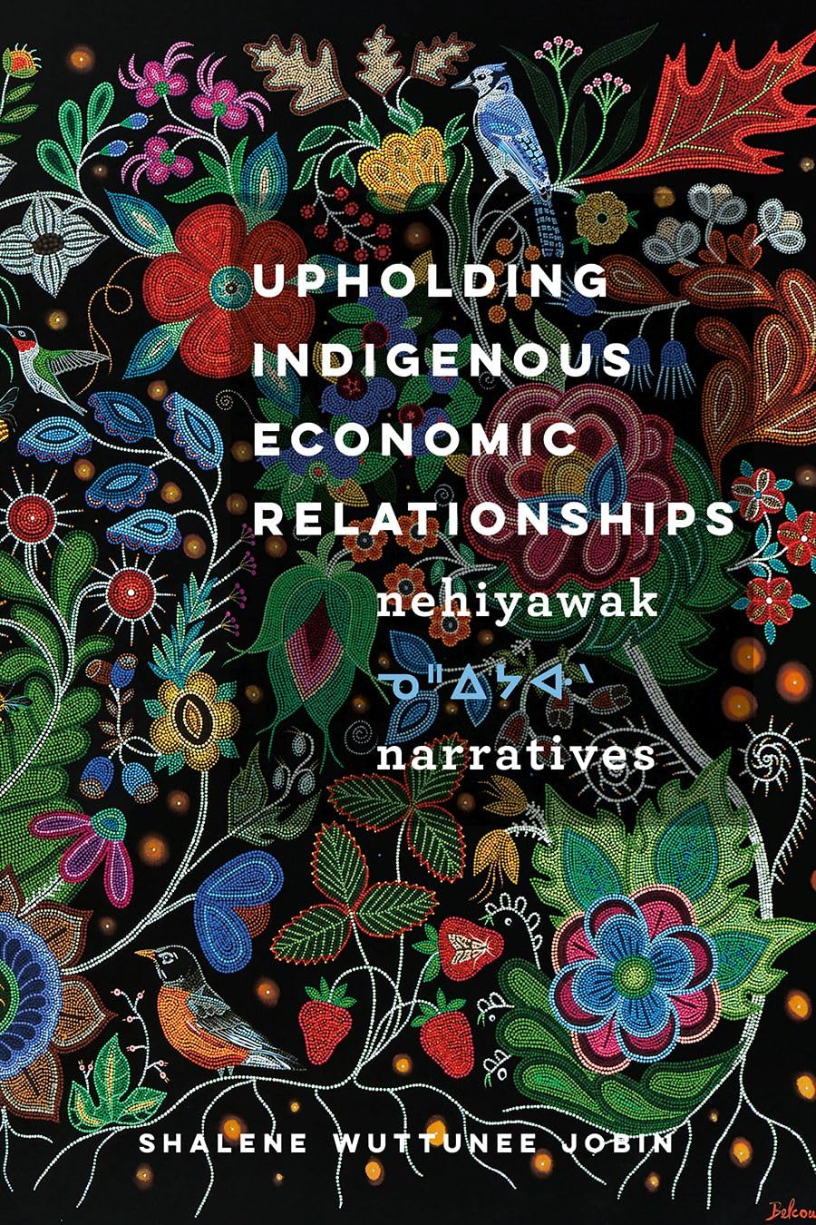 Upholding Indigenous Economic Relationships: Nehiyawak Narratives by Shalene Wuttunee Jobin