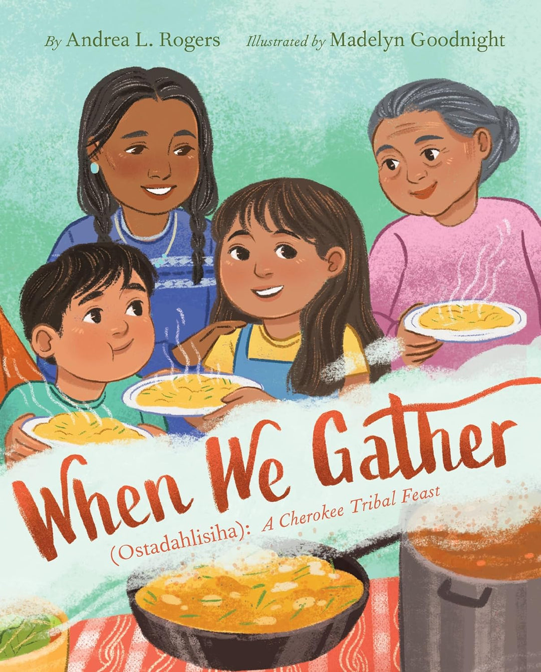 When We Gather / Ostadahlisiha: A Cherokee Tribal Feast by Andrea L. Rogers