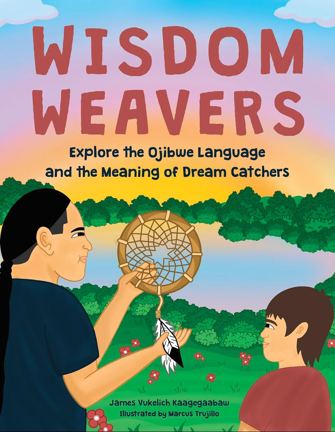Wisdom Weavers: Explore the Ojibwe Language and the Meaning of Dream Catchers by James Vukelich Kaagegaabaw