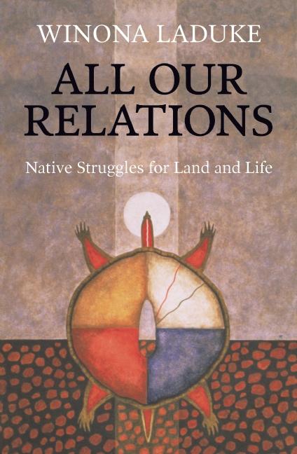 All Our Relations: Native Struggles for Land and Life by Winona LaDuke