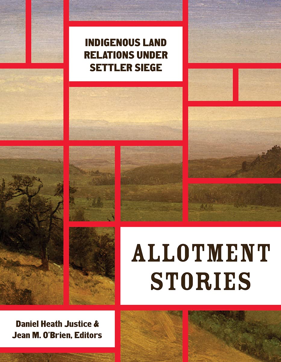 Allotment Stories: Indigenous Land Relations Under Settler Siege edited by Daniel Heath Justice & Jean M. O'Brien