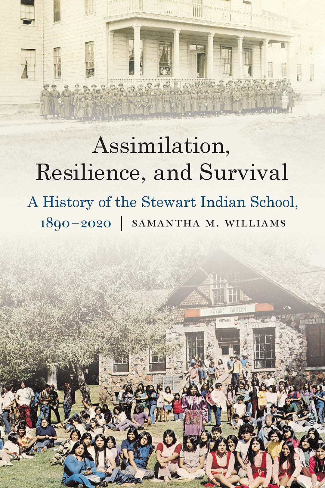 Assimilation, Resilience, and Survival: A History of the Stewart Indian School, 1890-2020 by Samantha M. Williams