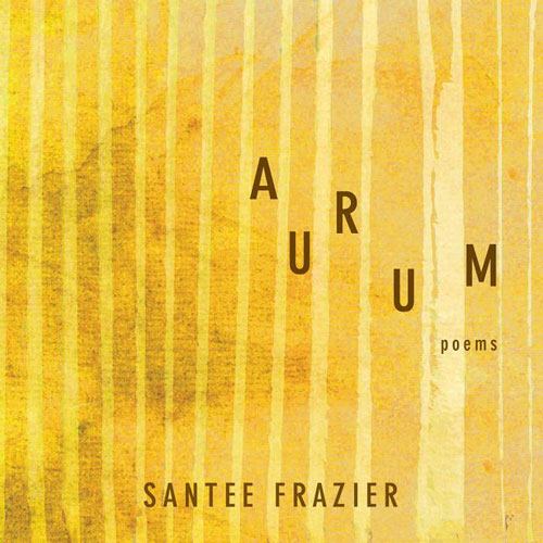 Aurum: Poems by Santee Frazier