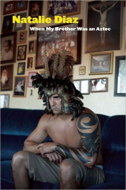 When My Brother Was an Aztec by Natalie Diaz