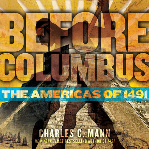 Before Columbus : The New World of 1491 by Charles Mann