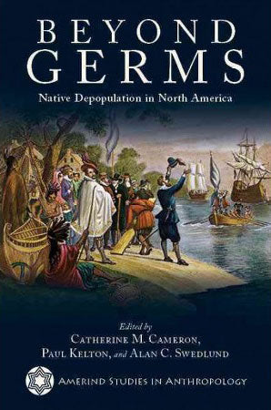 Beyond Germs: Native Depopulation in North America by Catherine M. Cameron, Paul Kelto, Alan C. Swedlund (editors)