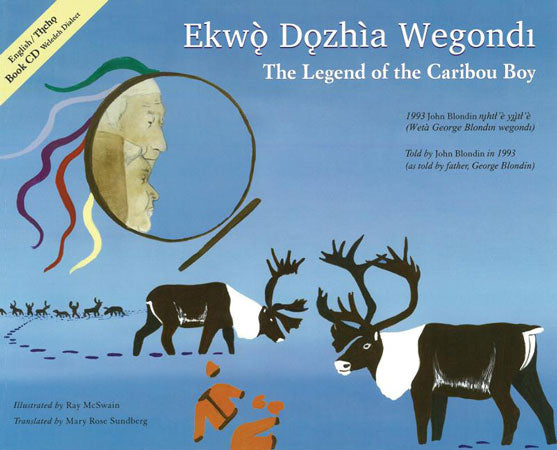The Legend of the Caribou Boy - Ekwò Dǫzhìa Wegond by George Blondin