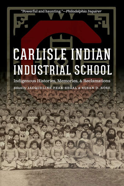 Carlisle Indian Industrial School: Indigenous Histories, Memories, and Reclamations by Jacqueline Fear-Segal (ed)
