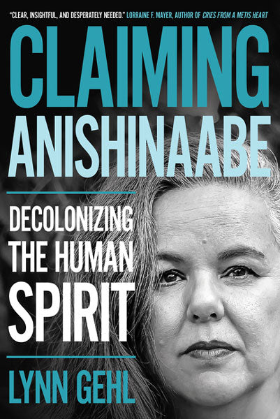 Claiming Anishinaabe: Decolonizing the Human Spirit by Lynn Gehl