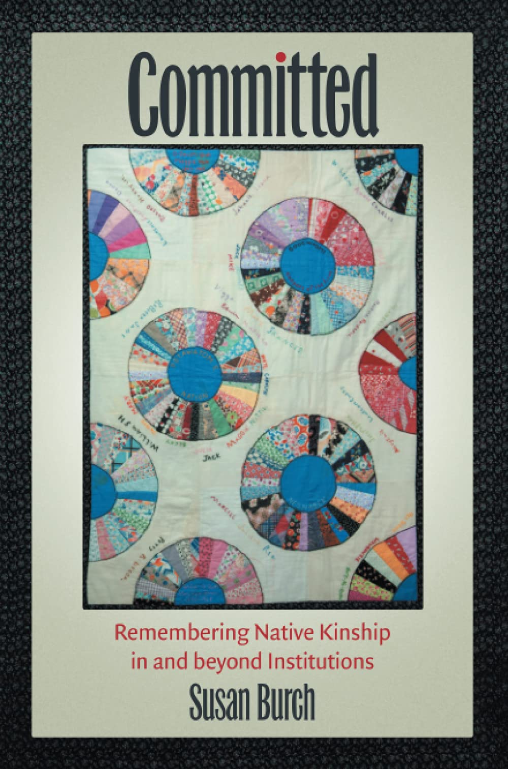 Committed: Remembering Native Kinship in and beyond Institutions by Susan Burch