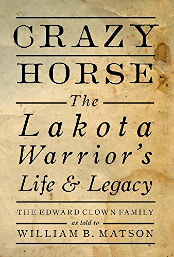 Crazy Horse: The Lakota Warrior's Life & Legacy by William Matson