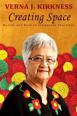 Creating Space: My Life and Work in Indigenous Education by Verna Kirkness