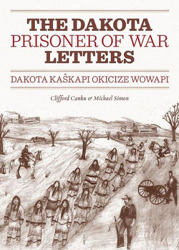 Dakota Prisoner of War Letters: Dakota Kaskapi Okicize Wowapi by Clifford Canku & Michael Simon