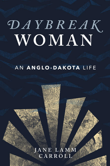 Daybreak Woman: An Anglo-Dakota Life by Jane Lamm Carroll