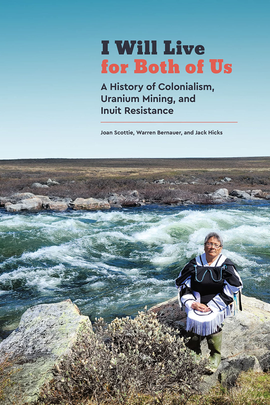 I Will Live for Both of Us: A History of Colonialism, Uranium Mining, and Inuit Resistance by Joan Scottie et al.