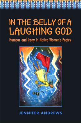 In the Belly of a Laughing God: Humour and Irony in Native Women's Poetry by Jennifer Andrews