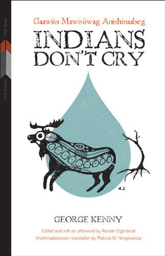 Indians Don't Cry: Gaawiin Mawisiiwag Anishinaabeg by George Kenny