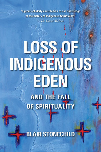 Loss of Indigenous Eden and the Fall of Spirituality by Blair Stonechild