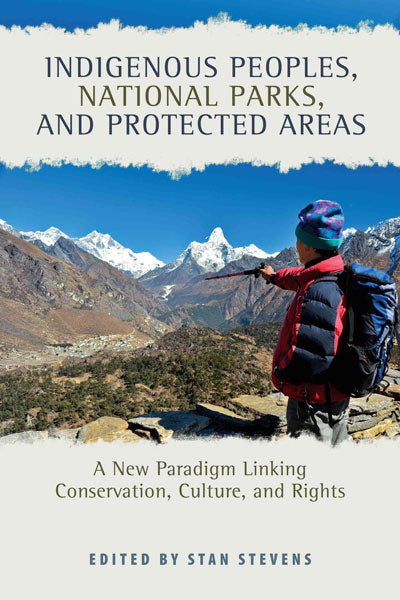 Indigenous Peoples, National Parks, and Protected Areas: A New Paradigm Linking Conservation, Culture, and Rights by Stan Stevens (Editor)