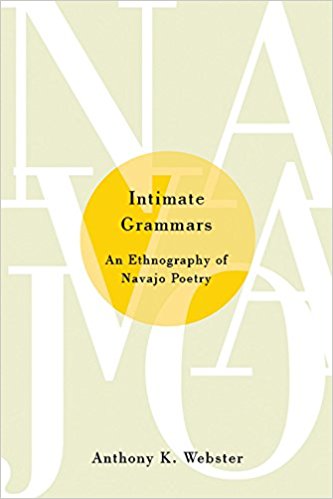 Intimate Grammars: An Ethnography of Navajo Poetry by Anthony K. Webster