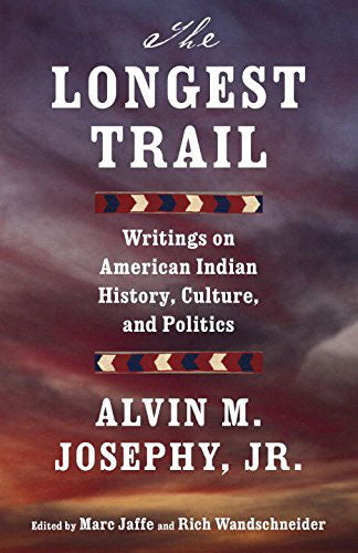 The Longest Trail: Writings on American Indian History, Culture, and Politics by Alvin Josephy Jr