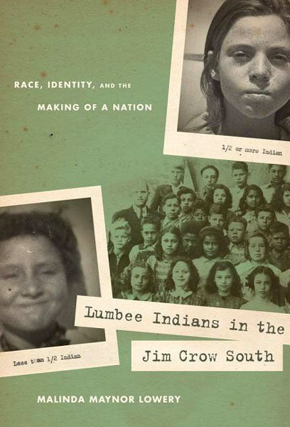 Lumbee Indians in the Jim Crow South: Race, Identity, and the Making of a Nation by Malinda Maynor Lowery