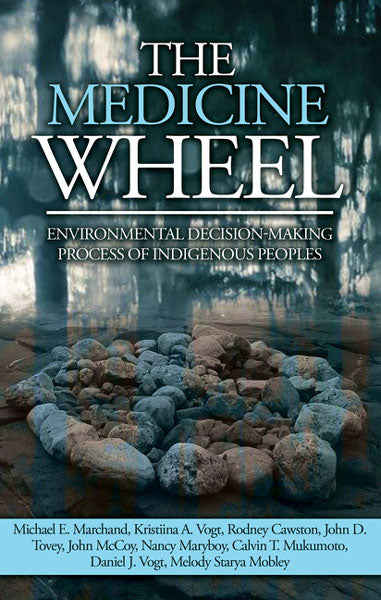 The Medicine Wheel: Environmental Decision-Making Process of Indigenous Peoples by Michael E. Marchand et al.