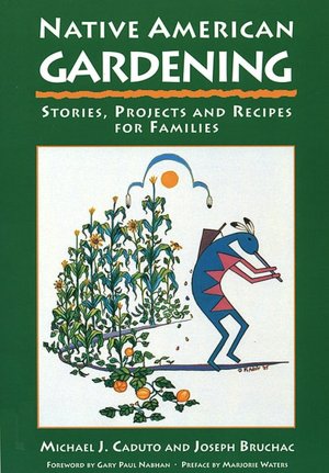 Native American Gardening: Stories, Projects, and Recipes for Families by Michael J. Caduto and Joseph Bruchac
