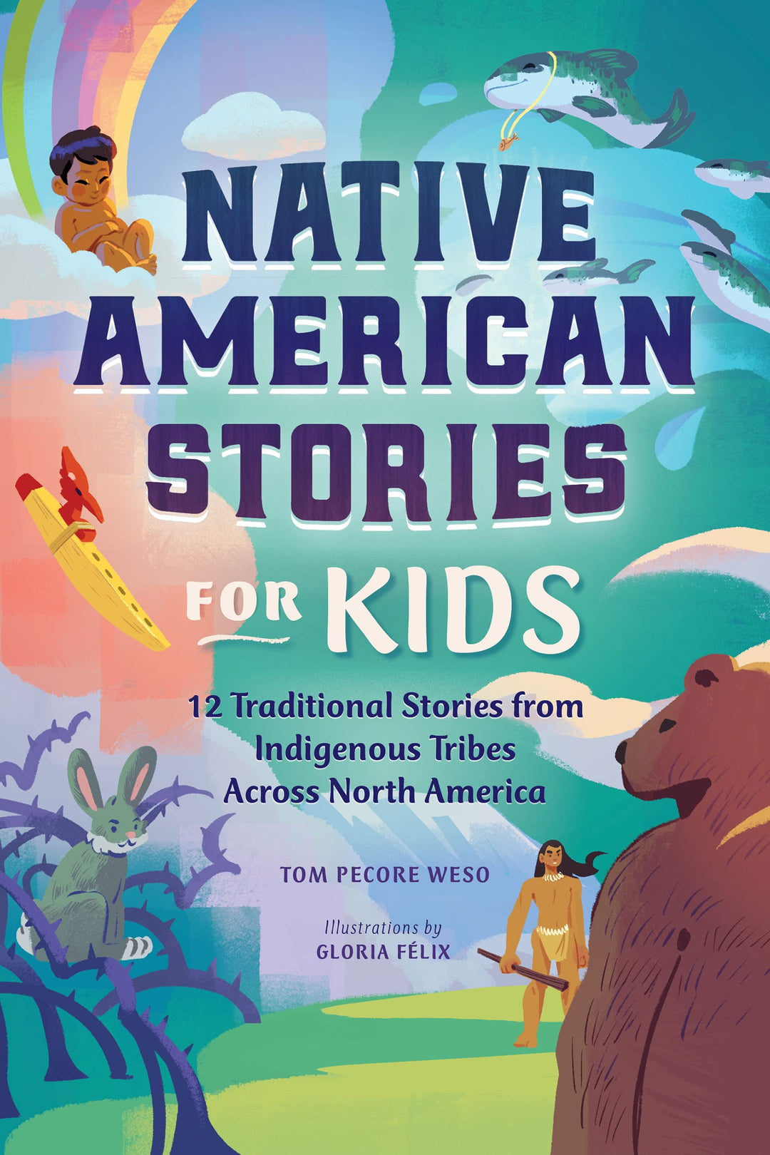 Native American Stories for Kids: 12 Traditional Stories from Indigenous Tribes Across North America by Tom Pecore Weso
