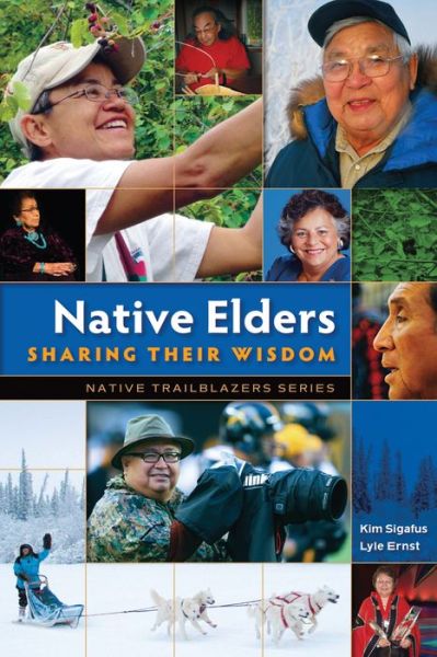 Native Elders: Sharing Their Wisdom by Kim Sigafus & Lyle Ernst