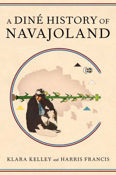 A Diné History of Navajoland by Klara Kelley & Harris Francis
