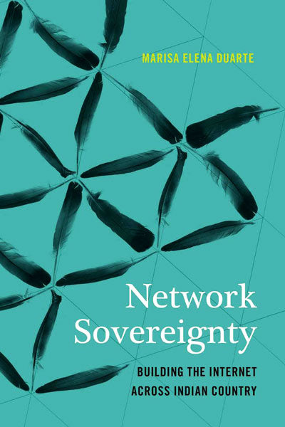 Network Sovereignty: Building the Internet Across Indian Country by Marisa Elena Duarte