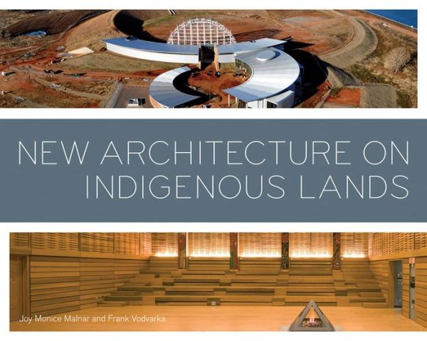 New Architecture on Indigenous Lands by Joy Monice Malnar & Frank Vodvarka