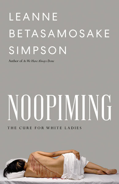 Noopiming: The Cure for White Ladies by Leanne Betasamosake Simpson