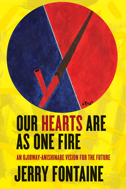Our Hearts Are as One Fire: An Ojibway-Anishinabe Vision for the Future by Jerry Fontaine
