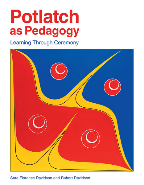Potlatch as Pedagogy: Learning Through Ceremony by Sara Florence Davidson & Robert Davidson