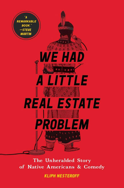 We Had a Little Real Estate Problem: The Unheralded Story of Native Americans & Comedy by Kliph Nesteroff