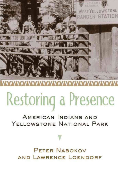 Restoring a Presence: American Indians and Yellowstone Park by Peter Nabokov &  Lawrence Loendorf