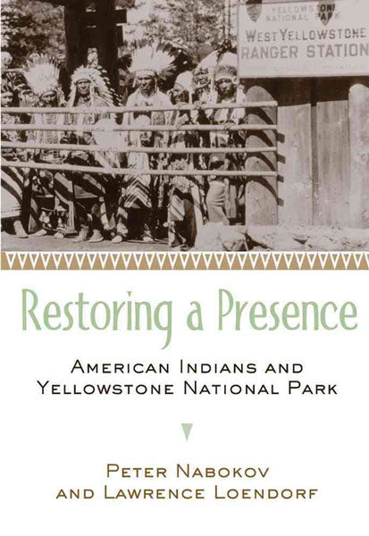 Restoring a Presence: American Indians and Yellowstone Park by Peter Nabokov & Lawrence Loendorf