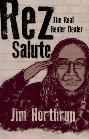 Rez Salute : The Real Healer Dealer by Jim Northrup