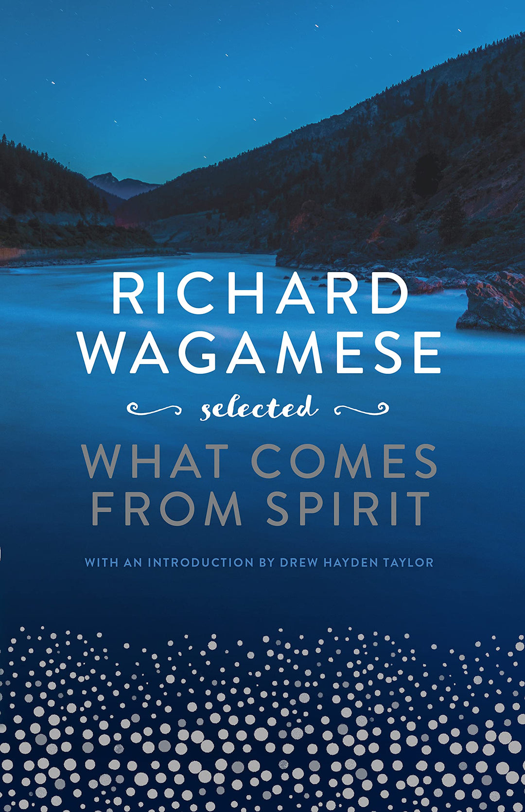 Richard Wagamese Selected: What Comes from Spirit by Richard Wagamese