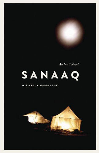 Sanaaq: An Inuit Novel by Mitiarjuk Nappaaluk