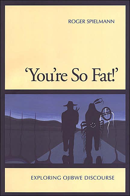 You're So Fat! - Exploring Ojibwe Discourse by Roger Spielmann