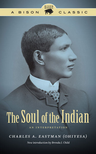 The Soul of the Indian: An Interpretation - Special Edition by Charles A. Eastman