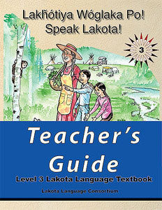 Speak Lakota! Level 3 Teacher's Guide by Lakota Language Consortium